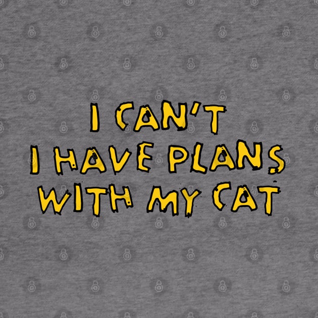 I HAVE PLANS WITH MY CAT by EdsTshirts